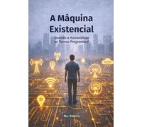 A Máquina Existencial: Quando a Humanidade se Tornou Programável (Bloco Fundacional)