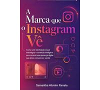 A Marca que o Instagram Vê: Imagem e Engajamento para Seguidores e Clientes (Coleção Marca e Instagram)