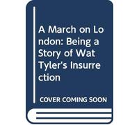 A March on London: Being a Story of Wat Tyler's Insurrection