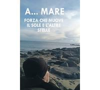 A...Mare: Forza che muove il sole e l'altre stelle