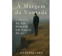 À Margem da Vontade - Crônica de um homem em busca de si