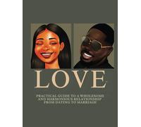 A Marriage Guide: Growing from dating into Marriage: A Practice guide to a wholesome and harmonious relationship