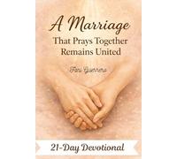 A Marriage That Prays Together Remains United: 21-Day Devotional To Strengthen Your Marriage, with Prayers, Reflections, and Challenges to Do as a Couple