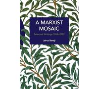 A Marxist Mosaic: Selected Writings 19682022 (Historical Materialism)