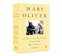 A Mary Oliver Collection: A Thousand Mornings, Dog Songs, Blue Horses, and Felicity