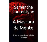 A Máscara da Mente: O que se esconde por trás da Psicopatia