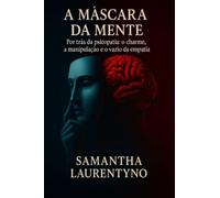 A Máscara da Mente - Por trás da Psicopatia: o charme, a manipulação e o vazio da empatia.