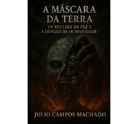 A MÁSCARA DA TERRA: OS HITLERS DA PAZ E A DIVISÃO DA HUMANIDADE (Quantum Paradigma As Fronteiras do Infinito)