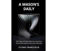 A Mason's Daily: 365 Days of Daily Masonic Learning across the Liberal Arts and Sciences