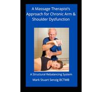 A Massage Therapist's Approach for Chronic Arm & Shoulder Dysfunction: Massage therapy for arms and shoulders (A Massage Therapist's Approach for Chronic Dysfunction Series)