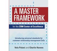 A Master Framework for the CRM Center of Excellence: Introducing universal standards for customer relationship management CoEs