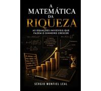 A MATEMÁTICA DA RIQUEZA: AS EQUAÇÕES INVISÍVEIS QUE FAZEM O DINHEIRO CRESCER