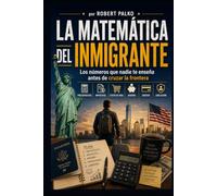 A MATEMÁTICA DEL INMIGRANTE: Los números que nadie te enseña antes de cruzar la frontera Presupuestos · Impuestos · Costo de vida · Ahorros · Crédito · Jubilación