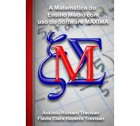 A Matemática do Ensino Médio com uso do Software MAXIMA (Coleção Matemática com o Software MAXIMA)