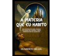 A Matéria que Eu Habito: Uma história de amor humano e de amor pela matéria, a real liberdade que eu conquisto
