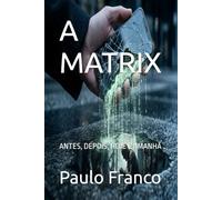 A MATRIX: ANTES, DEPOIS, HOJE E AMANHÃ (Poesias & Autoajuda)