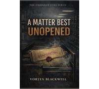 A Matter Best Unopened: When Silence Becomes a System (THE UNOPENED FILES SERIES)
