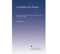 A matter of choice: Planning ahead for health care decisions : an information paper