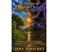 A Matter of Life or Death: Rethinking Fear, Control, Judgment, and Eternal Life in Light of God’s Character
