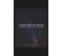 A Matter of Space: A Guide to Mastery of Space and Matter