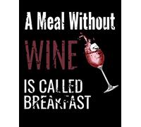 A MEAL WITHOUT WINE IS CALLED BREAKFAST: Wine Tasting Journal.Notebook/Diary For Wine Lovers to Record Their Wine Experiences. Great as gift for wine lovers