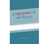 A Measure of All Things: The Story of Man and Measurement