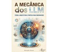 A Mecânica dos LLM: Teoria, Arquitetura e Prática para Engenheiro