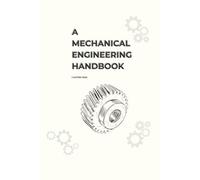 A Mechanical Engineering Handbook: The Complete A-Z Reference of Core Mechanical Engineering Concepts and Definitions