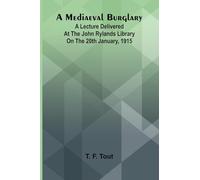 A mediaeval burglary: A lecture delivered at the John Rylands Library on the 20th January, 1915