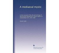 A mediaeval mystic: A short account of the life and writings of blessed John Ruysbroeck, Canon regular of Groenendael A.D. 1293-1381