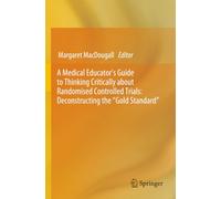 A Medical Educator's Guide to Thinking Critically about Randomised Controlled Trials: Deconstructing the "Gold Standard"