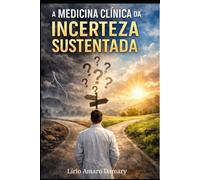 A Medicina Clínica da Incerteza Sustentada: Decidir quando a evidência não se fecha
