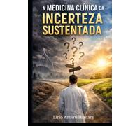 A Medicina Clínica da Incerteza Sustentada: Decidir quando a evidência não se fecha