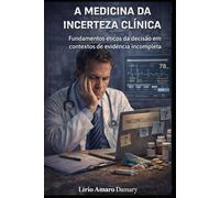A Medicina da Incerteza Clínica: Fundamentos éticos da decisão em contextos de evidência incompleta