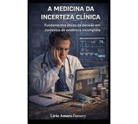 A Medicina da Incerteza Clínica: Fundamentos éticos da decisão em contextos de evidência incompleta