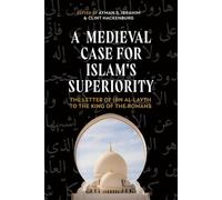 A Medieval Case for Islam's Superiority: The Letter of Ibn Al-Layth to the King of the Romans