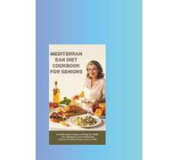 A Mediterranean Diet Cookbook for Seniors: Eat Healthy, Support Longevity & Control Weight - Your Complete Science-Backed Guide with Easy, Delicious Recipes Anyone Can Make