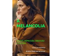 A MELANCOLIA: CAUSAS, DEPRESSÃO, OBSESSÃO E SUICÍDIO