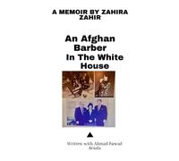 A memoir by Zahira Zahir, An Afghan Barber in the White House: Written with Ahmad Fawad Arsala