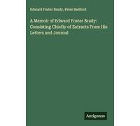 A Memoir of Edward Foster Brady: Consisting Chiefly of Extracts From His Letters and Journal
