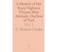 A Memoir of Her Royal Highness Princess Mary Adelaide, Duchess of Teck: Based on Her Private Diaries and Letters
