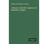 A Memoir of John Elder. Engineer and Shipbuilder, Glasgow