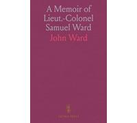 A Memoir of Lieut.-Colonel Samuel Ward: First Rhode Island Regiment, Army of the American Revolution; With a Geneology of the Ward Family