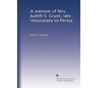 A memoir of Mrs. Judith S. Grant, late missionary to Persia.
