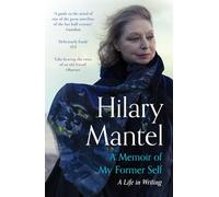 A Memoir of My Former Self: The magnificent final book from the bestselling author of the Wolf Hall Trilogy