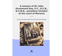 A memoir of Sir John Drummond Hay, P.C., K.C.B., G.C.M.G., sometime minister at the court of Morocco (Classic Books)