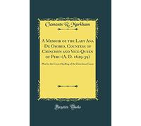 A Memoir of the Lady Ana De Osorio, Countess of Chinchon and Vice-Queen of Peru (A. D. 1629-39): Plea for the Correct Spelling of the Chinchona Genus (Classic Reprint)