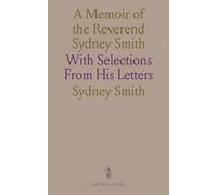 A Memoir of the Reverend Sydney Smith: With Selections From His Letters