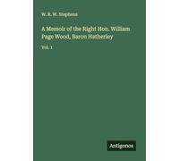 A Memoir of the Right Hon. William Page Wood, Baron Hatherley: Vol. 1