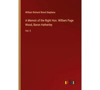A Memoir of the Right Hon. William Page Wood, Baron Hatherley: Vol. II